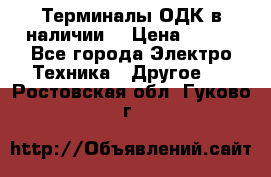 Терминалы ОДК в наличии. › Цена ­ 999 - Все города Электро-Техника » Другое   . Ростовская обл.,Гуково г.